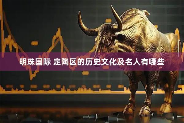 明珠国际 定陶区的历史文化及名人有哪些