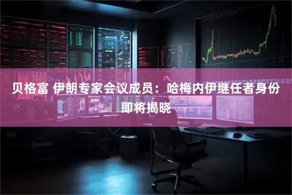 贝格富 伊朗专家会议成员：哈梅内伊继任者身份即将揭晓